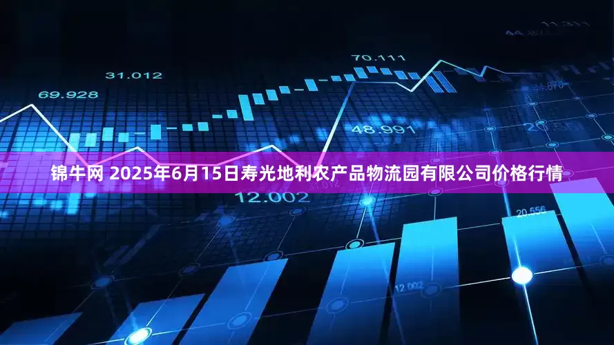 锦牛网 2025年6月15日寿光地利农产品物流园有限公司价格行情
