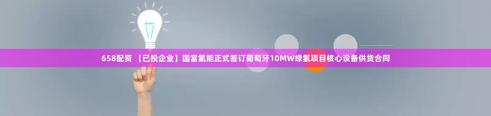 658配资 【已投企业】国富氢能正式签订葡萄牙10MW绿氢项目核心设备供货合同